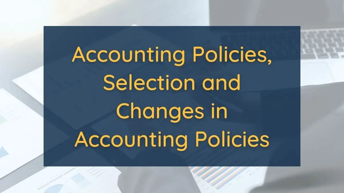 Accounting Policies, Selection and Changes in Accounting Policies